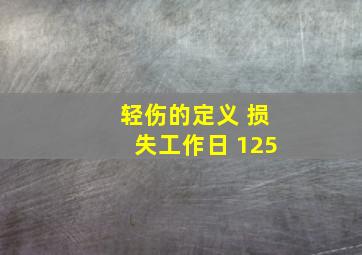 轻伤的定义 损失工作日 125